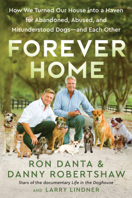 Ron Danta - Forever Home: How We Turned Our House into a Haven for Abandoned, Abused, and Misunderstood Dogs—and Each Other