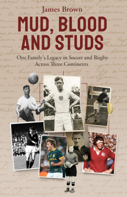 James Brown - Mud, Blood, and Studs: James Brown and His Familys Legacy in Soccer and Rugby Across Three Continents