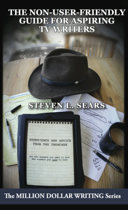 Steven L. Sears The Non-User-Friendly Guide For Aspiring TV Writers