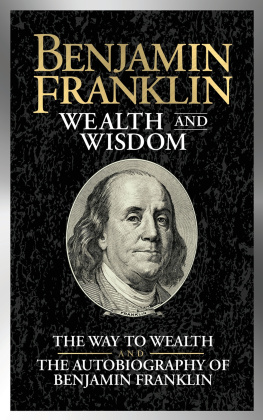 Benjamin Franklin Benjamin Franklin Wealth and Wisdom: The Way to Wealth and The Autobiography of Benjamin Franklin