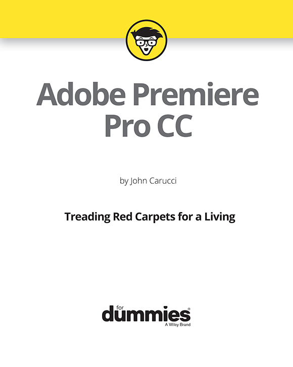 Adobe Premiere Pro CC For Dummies Published by John Wiley Sons Inc 111 - photo 2