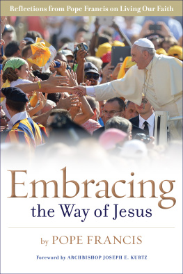 Pope Francis Embracing the Way of Jesus: Reflections from Pope Francis on Living Our Faith