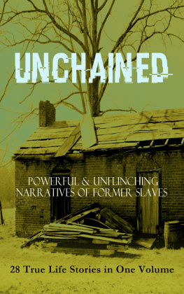 Frederick Douglass Unchained -- Powerful & Unflinching Narratives of Former Slaves: 28 True Life Stories in One Volume: Including Hundreds of Documented Testimonies, Records on Living Conditions and Customs in the