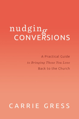 Carrie Gress - Nudging Conversions: A Practical Guide to Bringing Those You Love Back to the Church