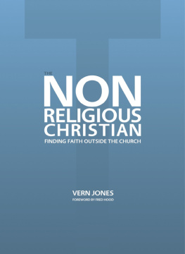 Vern Jones The Non-Religious Christian: Finding Faith Outside the Church