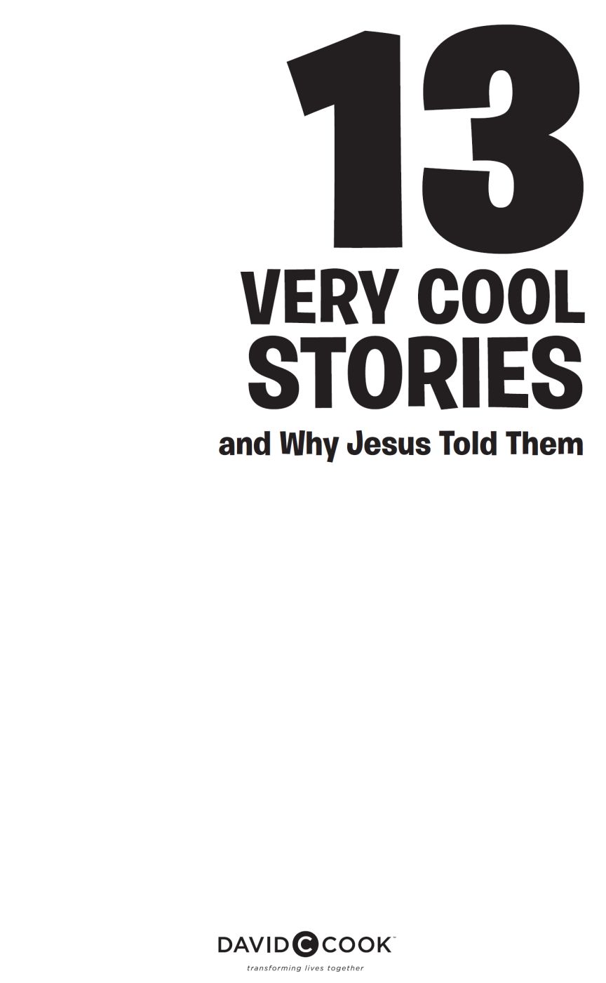 13 VERY COOL STORIES AND WHY JESUS TOLD THEM Published by David C Cook 4050 Lee - photo 2