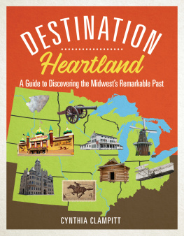 Cynthia Clampitt Destination Heartland: A Guide to Discovering the Midwests Remarkable Past