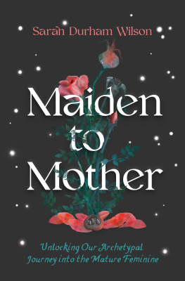 Sarah Durham Wilson - Maiden to Mother: Unlocking Our Archetypal Journey into the Mature Feminine