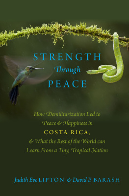 Judith Eve Lipton - Strength Through Peace: How Demilitarization Led to Peace and Happiness in Costa Rica, and What the Rest of the World Can Learn from a Tiny, Tropical Nation