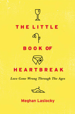 Meghan Laslocky The Little Book of Heartbreak: Love Gone Wrong Through the Ages