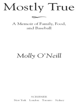 Molly ONeill Mostly True: A Memoir of Family, Food, and Baseball