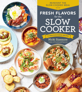 Nicki Sizemore Fresh Flavors for the Slow Cooker: Reinvent the Slow-Cooked Meal