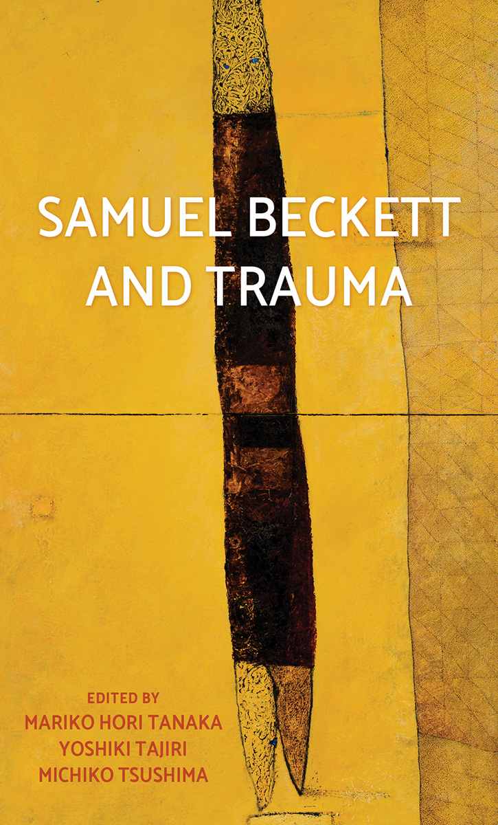 Samuel Beckett and trauma Samuel Beckett and trauma EDITED BY MARIKO HORI - photo 1