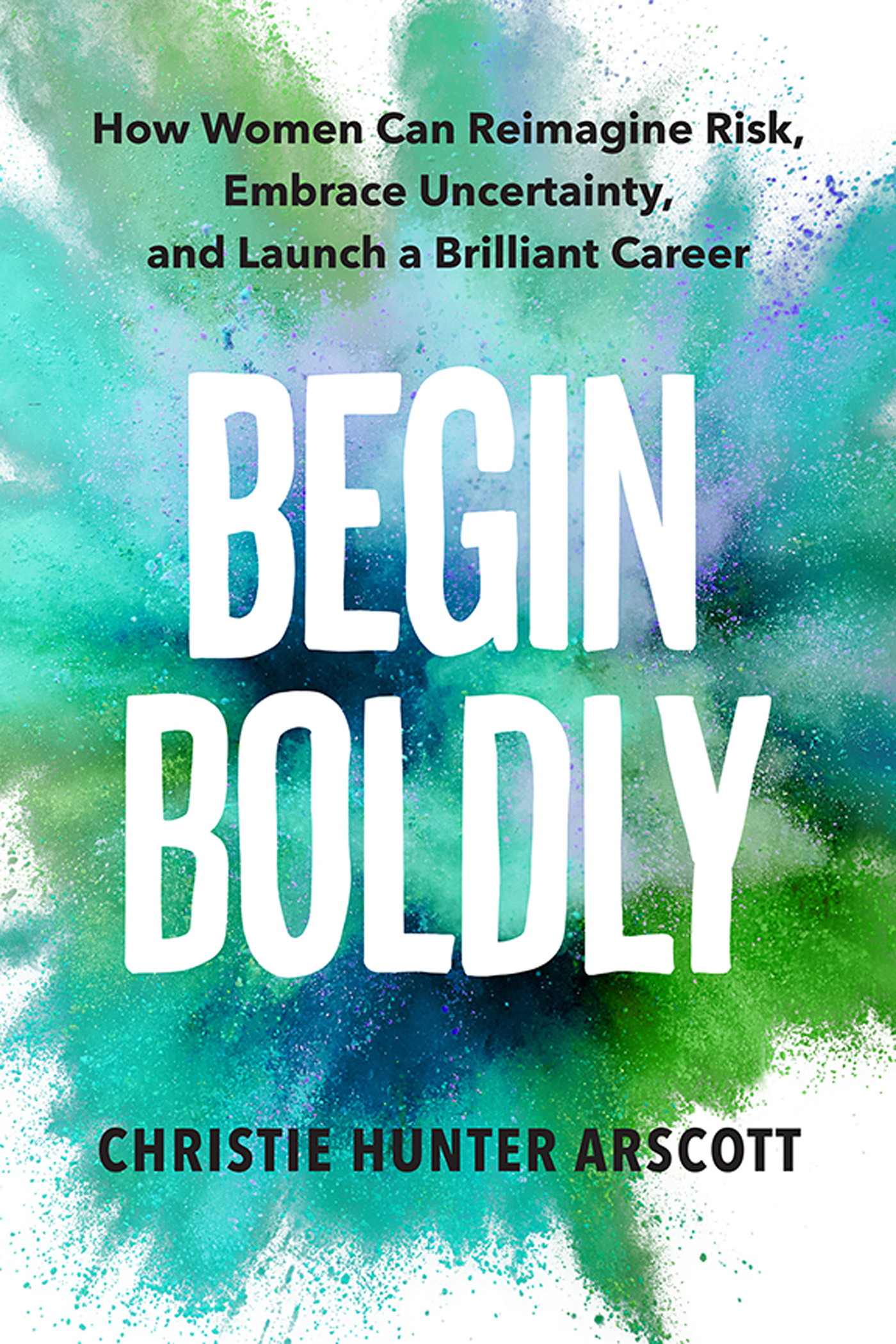 Begin Boldly Copyright 2022 by Christie Hunter Arscott All rights reserved - photo 1