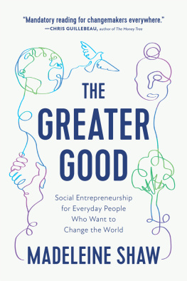 Madeleine Shaw - The Greater Good: Social Entrepreneurship for Everyday People Who Want to Change the World