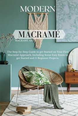 Anita Robinson - Modern Macramé: The Step-by-Step Guide to get Started on Your First Macramé Approach, Including Some Easy Knots to get Started and 11 Beginner Projects.