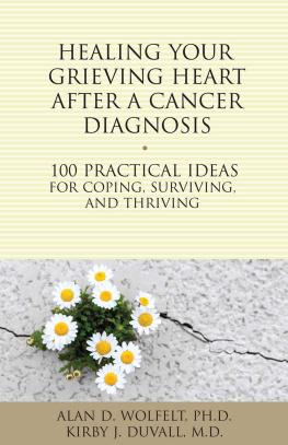 Alan D Wolfelt - Healing Your Grieving Heart After a Cancer Diagnosis: 100 Practical Ideas for Coping, Surviving, and Thriving