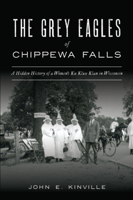 John E. Kinville - The Grey Eagles of Chippewa Falls: A Hidden History of a Womens Ku Klux Klan in Wisconsin