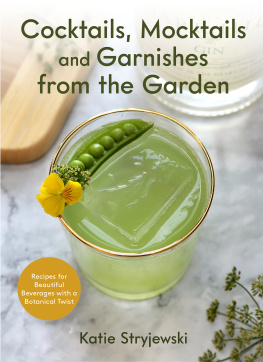 Katie Stryjewski Cocktails, Mocktails, and Garnishes from the Garden: Recipes for Beautiful Beverages with a Botanical Twist