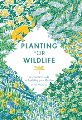 Jane Moore - Planting for Wildlife: A Growers Guide to Rewilding Your Garden