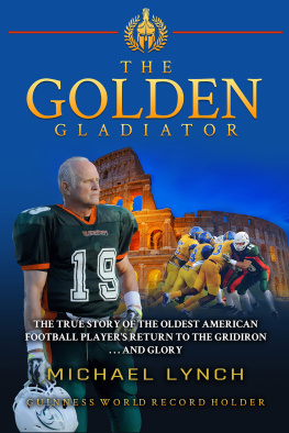 Michael Lynch The Golden Gladiator: The True Story of the Oldest American Football Players Return to the Gridiron... and Glory