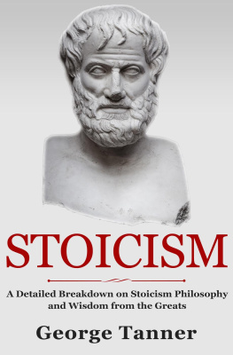 George Tanner Stoicism--A Detailed Breakdown of Stoicism Philosophy and Wisdom from the Greats: A Complete Guide To Stoicism