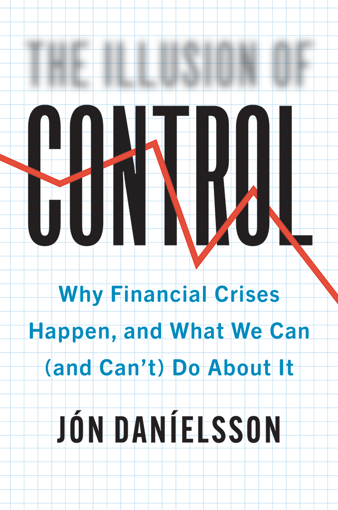 The Illusion of Control Why Financial Crises Happen and What We Can and - photo 1