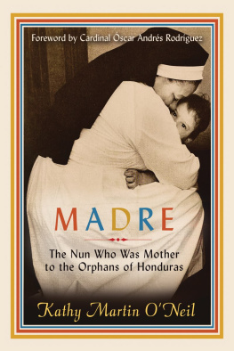 Kathy Martin ONeil - Madre: The Nun Who Was Mother to the Orphans of Honduras