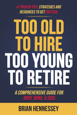 Brian Hennessey - Too Old to Hire, Too Young to Retire: A Comprehensive Guide for Body, Mind & Soul