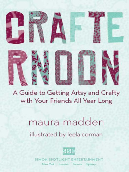 Maura Madden Crafternoon: A Guide to Getting Artsy and Crafty with Your Friends All Year Long