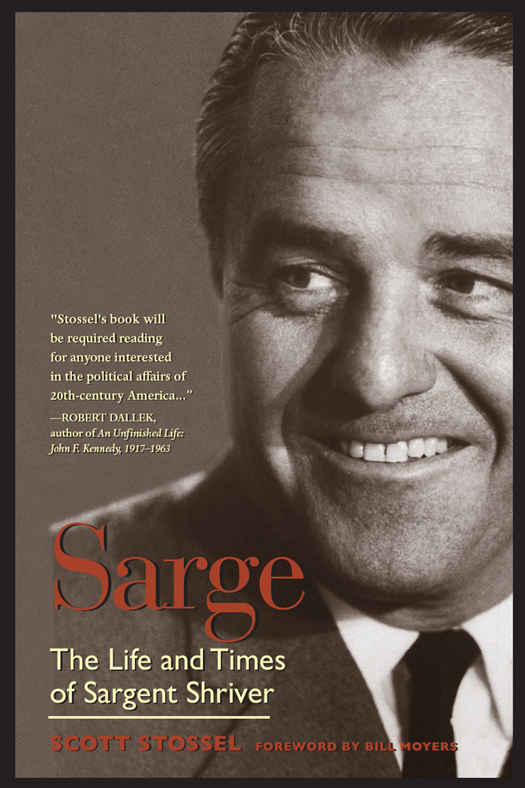 Scott Stossels biography of Sargent Shriver is not only the fullest life of the - photo 1