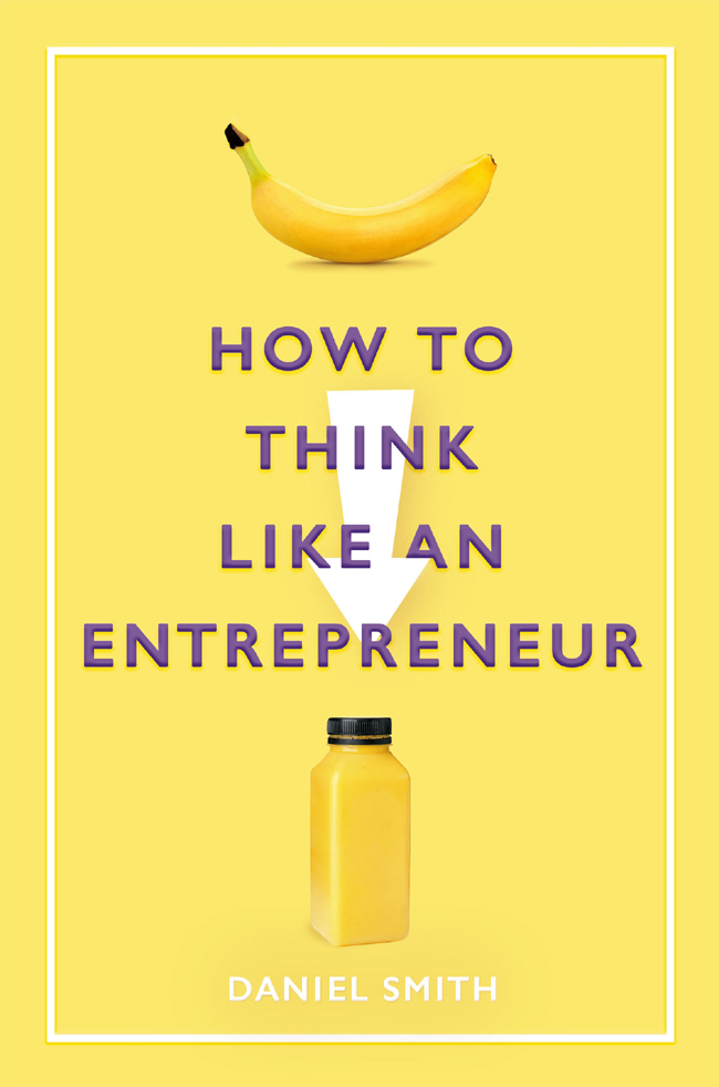 HOW TO THINK LIKE AN ENTREPRENEUR By the same author How to Think Like - photo 1