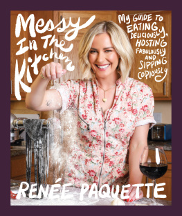 Renée Paquette - Messy In The Kitchen: My Guide to Eating Deliciously, Hosting Fabulously and Sipping Copiously