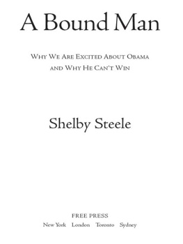 Shelby Steele A Bound Man: Why We Are Excited About Obama and Why He Cant Win