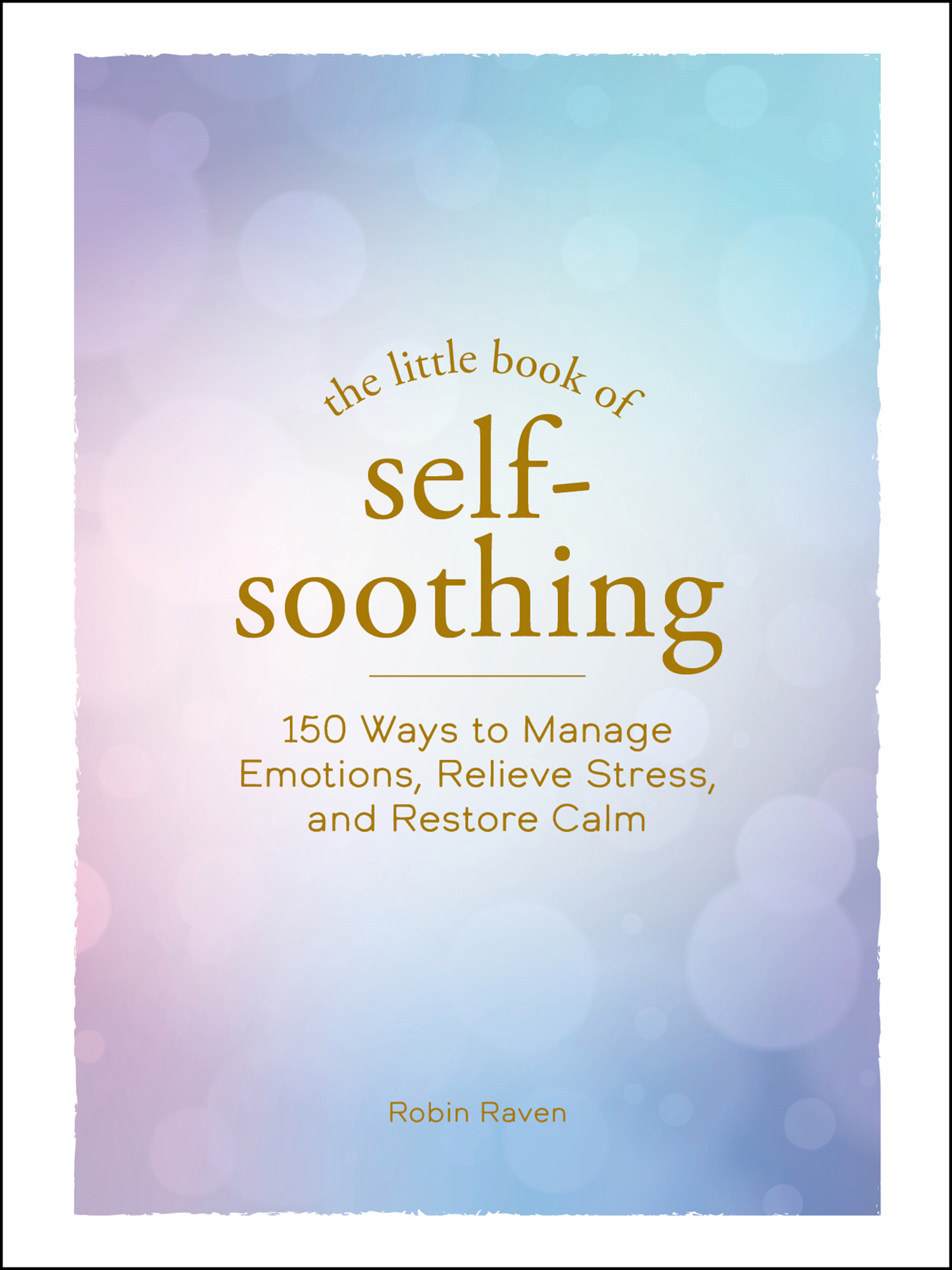 The Little Book of Self-Soothing 150 Ways to Manage Emotions Relieve Stress - photo 1