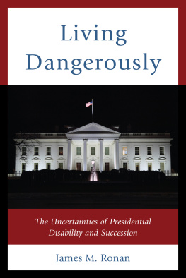 James M. Ronan - Living Dangerously: The Uncertainties of Presidential Disability and Succession