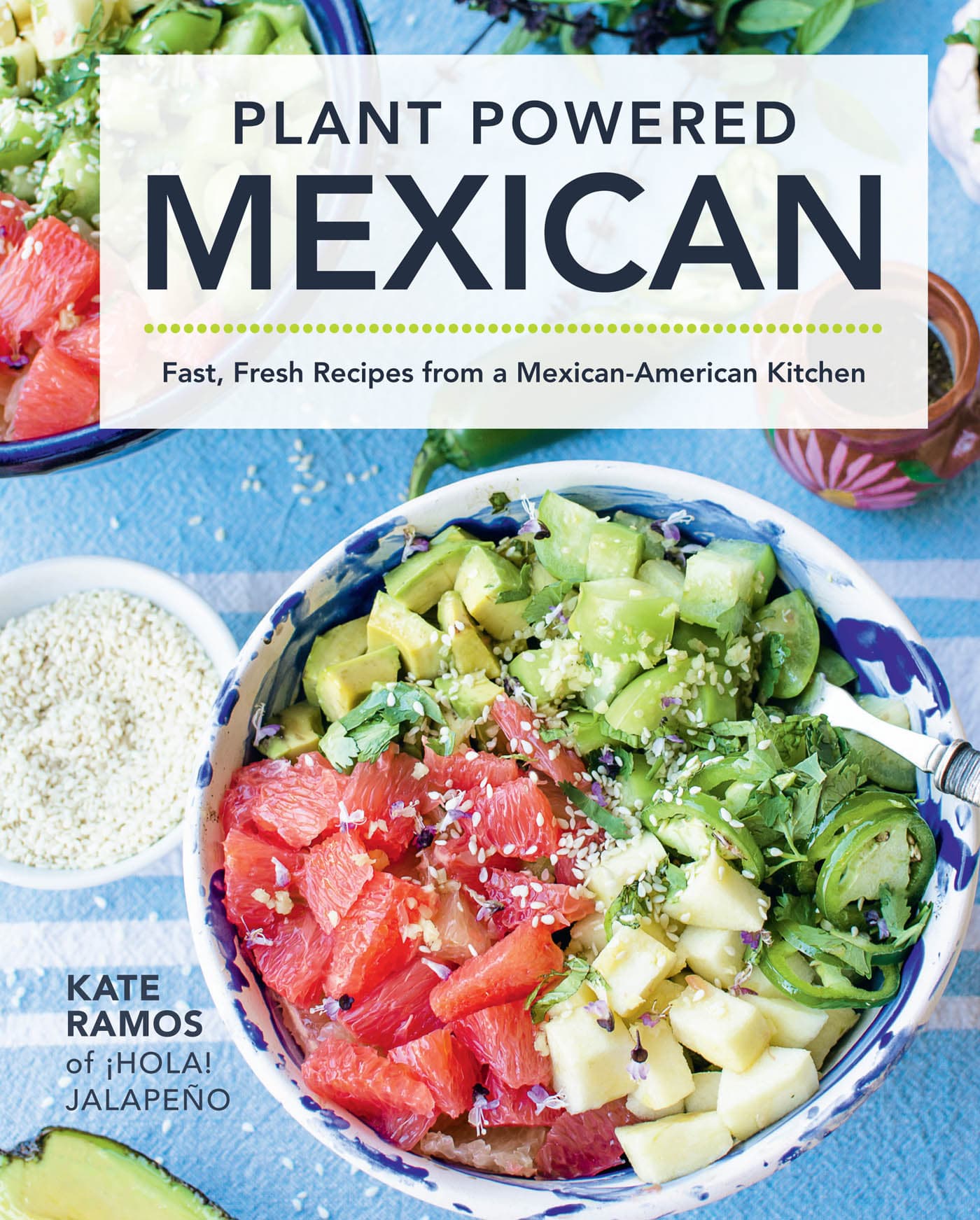 PLANT POWERED MEXICAN Fast Fresh Recipes from a Mexican-American Kitchen KATE - photo 1