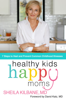 Sheila Kilbane Md Healthy Kids, Happy Moms: 7 Steps to Heal and Prevent Common Childhood Illnesses