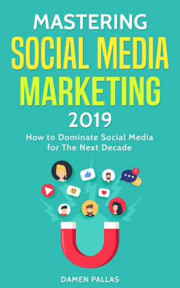 Damen Pallas - Mastering Social Media Marketing 2019: How to Dominate Social Media for The Next Decade