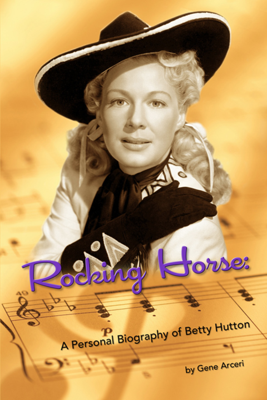 Rocking Horse A Personal Biography of Betty Hutton By Gene Arceri Rocking - photo 1