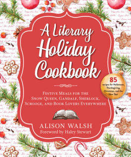 Alison Walsh - A Literary Holiday Cookbook: Festive Meals for the Snow Queen, Gandalf, Sherlock, Scrooge, and Book Lovers Everywhere