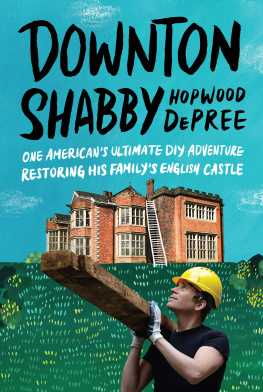 Hopwood DePree - Downton Shabby: One Americans Ultimate DIY Adventure Restoring His Familys English Castle