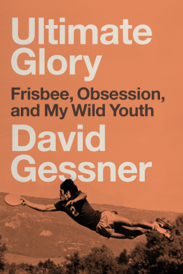 David Gessner - Ultimate Glory: Frisbee, Obsession, and My Wild Youth