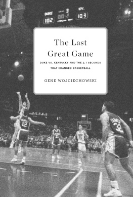 Gene Wojciechowski The Last Great Game: Duke vs. Kentucky and the 2.1 Seconds That Changed Basketball