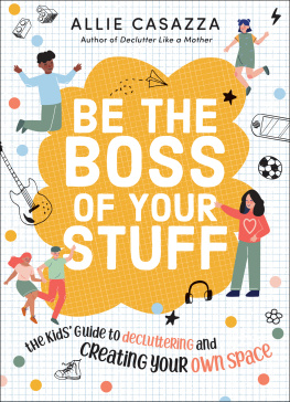 Allie Casazza Be the Boss of Your Stuff: The Kids Guide to Decluttering and Creating Your Own Space