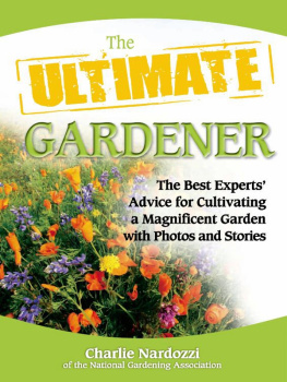Charlie Nardozzi - The Ultimate Gardener: The Best Experts Advice for Cultivating a Magnificent Garden with Photos and Stories