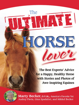 Marty Becker D.V.M. The Ultimate Horse Lover: The Best Experts Guide for a Happy, Healthy Horse with Stories and Photos of Awe-Inspiring Equines