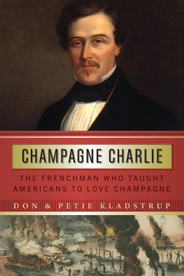 Don Kladstrup - Champagne Charlie: The Frenchman Who Taught Americans to Love Champagne