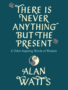 Alan Watts There Is Never Anything But the Present: And Other Inspiring Words of Wisdom