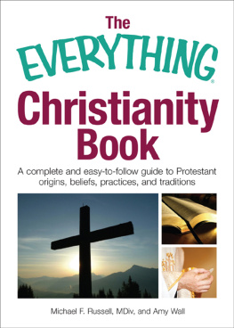 Michael F. Russell - The Everything Christianity Book: A Complete and Easy-To-Follow Guide to Protestant Origins, Beliefs, Practices and Traditions